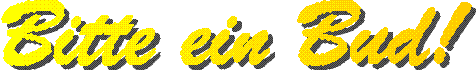 BITTE EIN BUD!